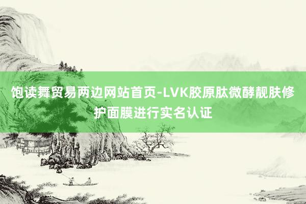 饱读舞贸易两边网站首页-LVK胶原肽微酵靓肤修护面膜进行实名认证