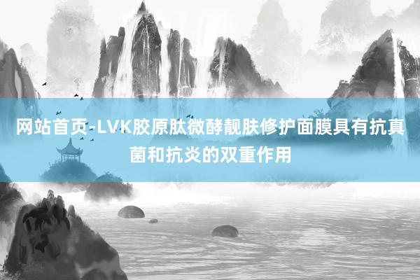 网站首页-LVK胶原肽微酵靓肤修护面膜具有抗真菌和抗炎的双重作用