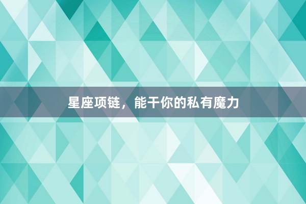 星座项链，能干你的私有魔力